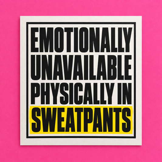 Emotionally unavailable, physically in sweatpants artwork